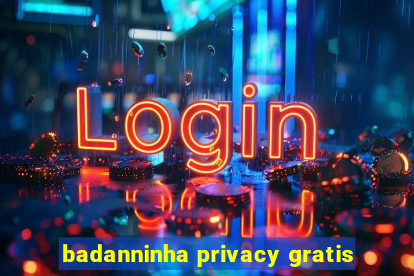 badanninha privacy gratis